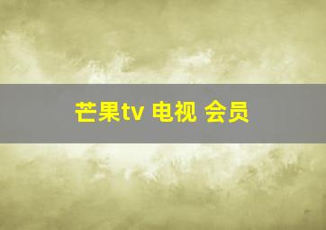 芒果tv 电视 会员